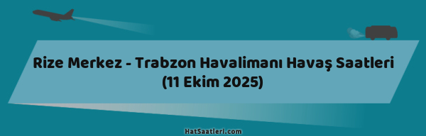 Rize Merkez - Trabzon Havalimanı Havaş Saatleri (11 Ekim 2025)